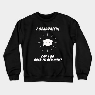 I Graduated Can I Go Back to Bed Now Shirt Funny Gift Crewneck Sweatshirt